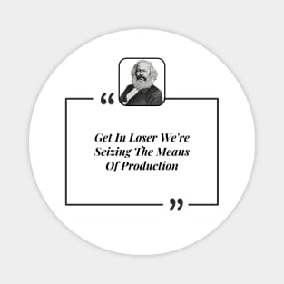 Get In Loser We're Seizing The Means Of Production Magnet